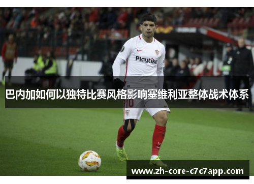 巴内加如何以独特比赛风格影响塞维利亚整体战术体系