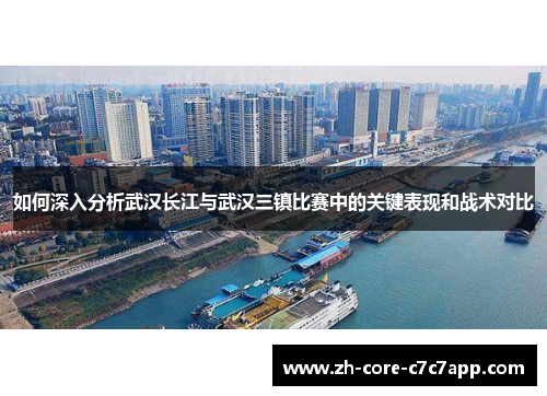 如何深入分析武汉长江与武汉三镇比赛中的关键表现和战术对比
