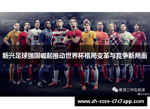新兴足球强国崛起推动世界杯格局变革与竞争新局面