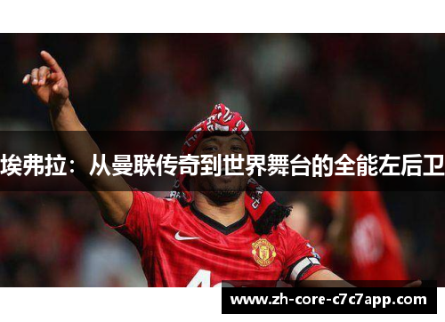 埃弗拉：从曼联传奇到世界舞台的全能左后卫