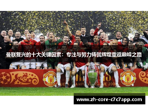 曼联复兴的十大关键因素:专注与努力铸就辉煌重返巅峰之路 曼联复兴的十大关键因素:专注与努力铸就辉煌重返巅峰之路