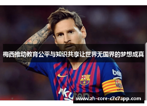 梅西推动教育公平与知识共享让世界无国界的梦想成真