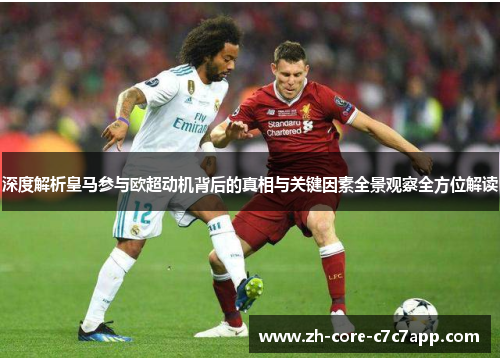 深度解析皇马参与欧超动机背后的真相与关键因素全景观察全方位解读 深度解析皇马参与欧超动机背后的真相与关键因素全景观察全方位解读