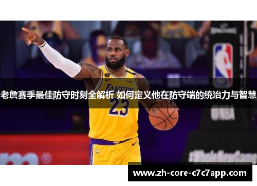 老詹赛季最佳防守时刻全解析 如何定义他在防守端的统治力与智慧