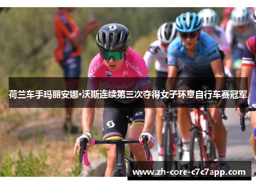 荷兰车手玛丽安娜·沃斯连续第三次夺得女子环意自行车赛冠军 荷兰车手玛丽安娜·沃斯连续第三次夺得女子环意自行车赛冠军
