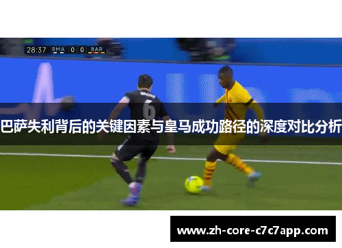 巴萨失利背后的关键因素与皇马成功路径的深度对比分析
