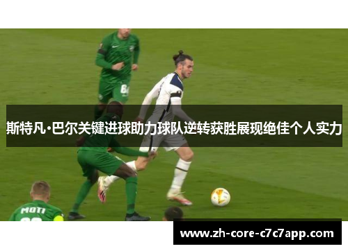 斯特凡·巴尔关键进球助力球队逆转获胜展现绝佳个人实力