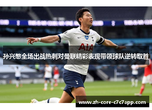 孙兴慜全场出战热刺对曼联精彩表现带领球队逆转取胜