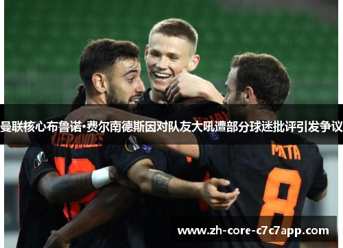曼联核心布鲁诺·费尔南德斯因对队友大吼遭部分球迷批评引发争议