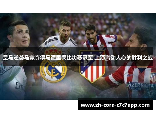 皇马逆袭马竞夺得马德里德比决赛冠军 上演激动人心的胜利之战