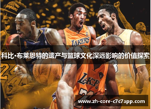 科比·布莱恩特的遗产与篮球文化深远影响的价值探索